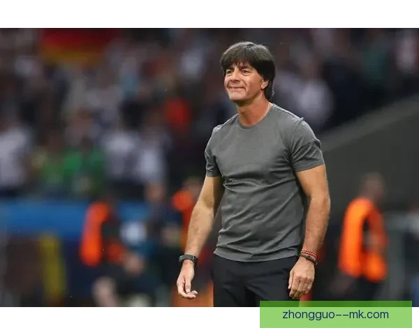 勒夫欧洲杯谢幕德国主帅生涯正式落幕新时代序幕开启