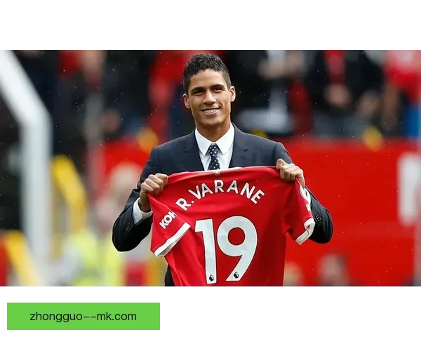 瓦拉内坐镇曼联防线依旧稳如磐石却在合同到期后然告别老特拉福德