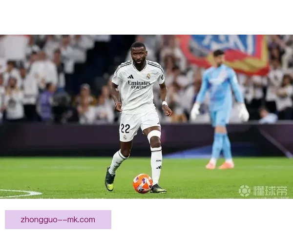 皇马后卫吕迪格迎来俱乐部生涯两百场里程碑